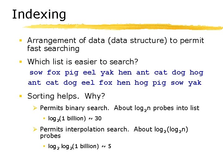Indexing § Arrangement of data (data structure) to permit fast searching § Which list