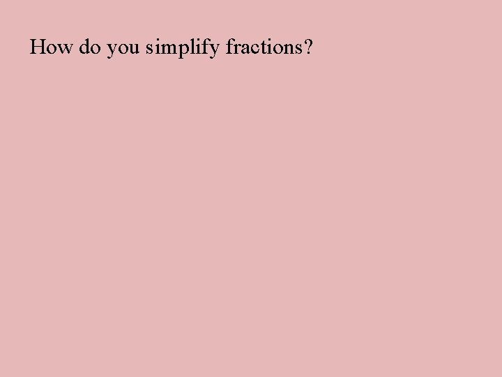 How do you simplify fractions? 