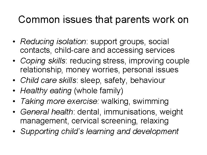 Common issues that parents work on • Reducing isolation: support groups, social contacts, child-care