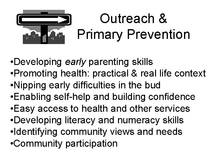 Outreach & Primary Prevention • Developing early parenting skills • Promoting health: practical &