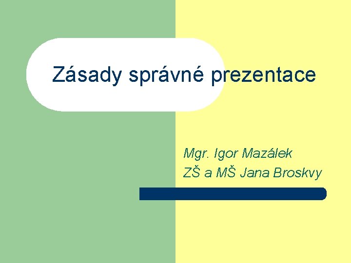 Zásady správné prezentace Mgr. Igor Mazálek ZŠ a MŠ Jana Broskvy 