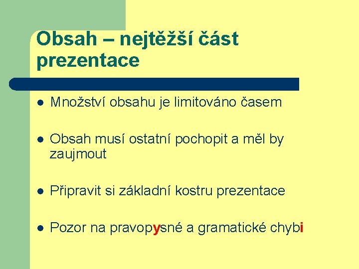 Obsah – nejtěžší část prezentace l Množství obsahu je limitováno časem l Obsah musí