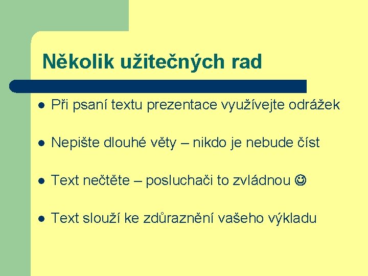 Několik užitečných rad l Při psaní textu prezentace využívejte odrážek l Nepište dlouhé věty