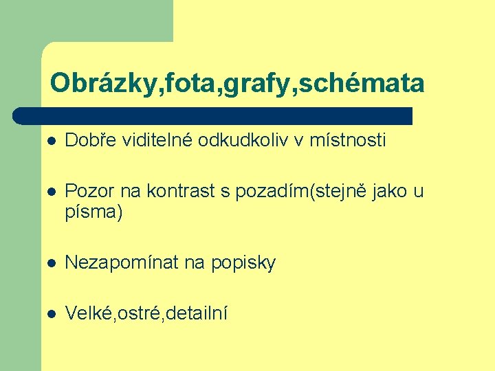 Obrázky, fota, grafy, schémata l Dobře viditelné odkudkoliv v místnosti l Pozor na kontrast