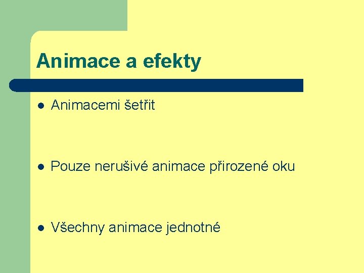 Animace a efekty l Animacemi šetřit l Pouze nerušivé animace přirozené oku l Všechny