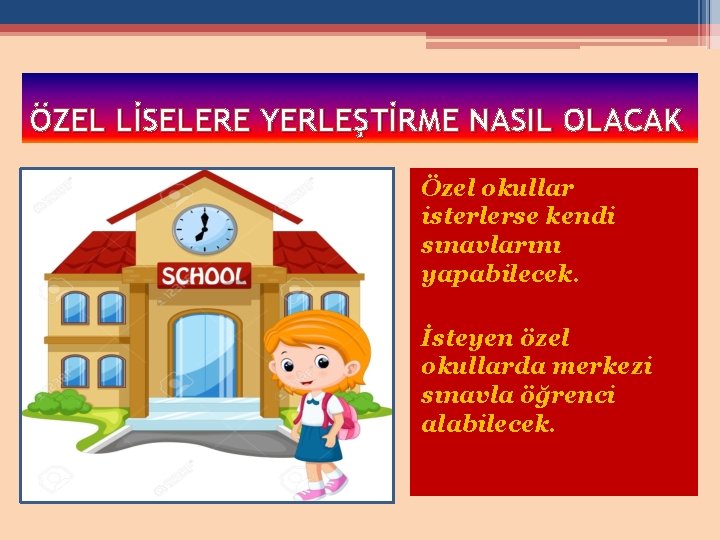 ÖZEL LİSELERE YERLEŞTİRME NASIL OLACAK Özel okullar isterlerse kendi sınavlarını yapabilecek. İsteyen özel okullarda