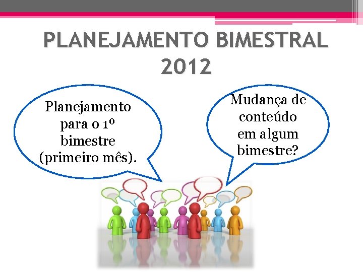 PLANEJAMENTO BIMESTRAL 2012 Planejamento para o 1º bimestre (primeiro mês). Mudança de conteúdo em