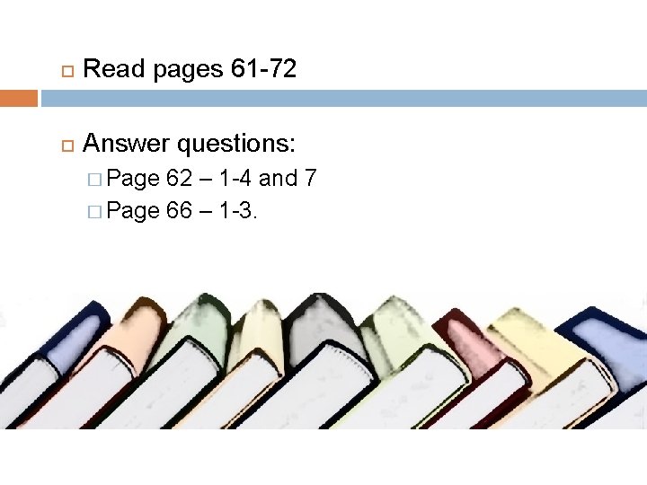 Read pages 61 -72 Answer questions: � Page 62 – 1 -4 and Read pages 61 -72 Answer questions: � Page 62 – 1 -4 and