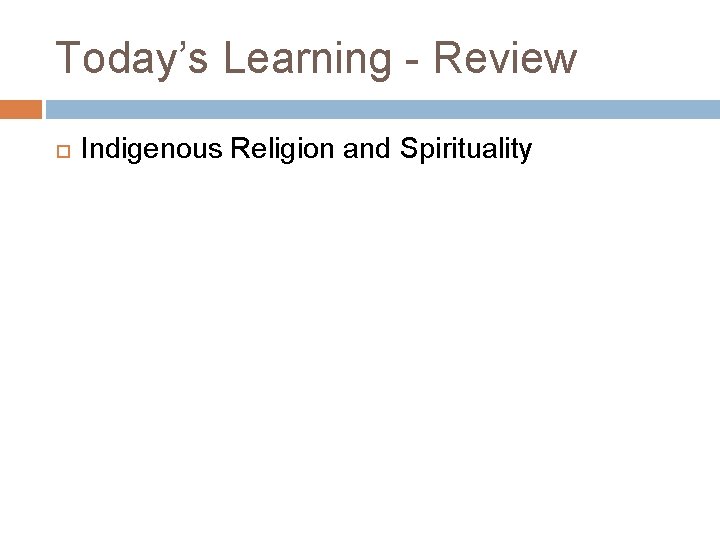 Today’s Learning - Review Indigenous Religion and Spirituality Today’s Learning - Review Indigenous Religion and Spirituality
