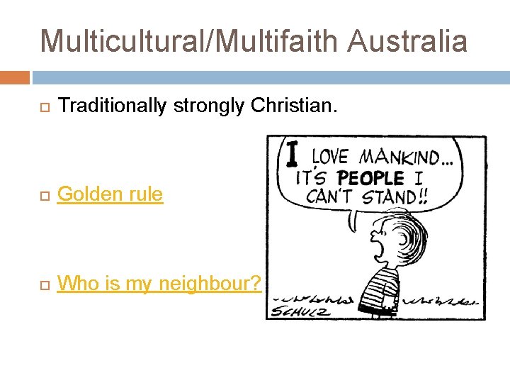 Multicultural/Multifaith Australia Traditionally strongly Christian. Golden rule Who is my neighbour? Multicultural/Multifaith Australia Traditionally strongly Christian. Golden rule Who is my neighbour?