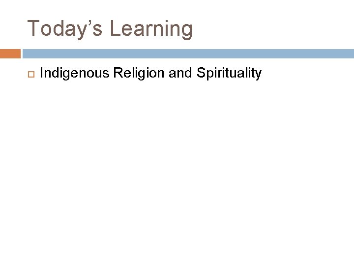 Today’s Learning Indigenous Religion and Spirituality Today’s Learning Indigenous Religion and Spirituality