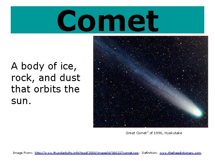 Comet A body of ice, rock, and dust that orbits the sun. Great Comet”