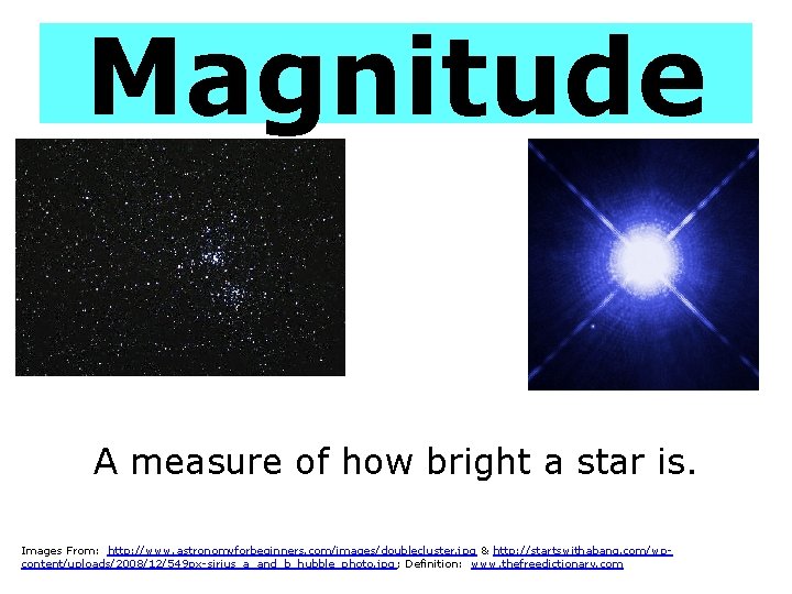 Magnitude A measure of how bright a star is. Images From: http: //www. astronomyforbeginners.