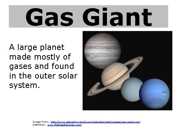 Gas Giant A large planet made mostly of gases and found in the outer