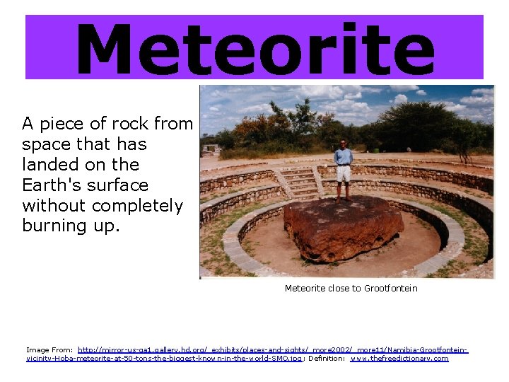 Meteorite A piece of rock from space that has landed on the Earth's surface