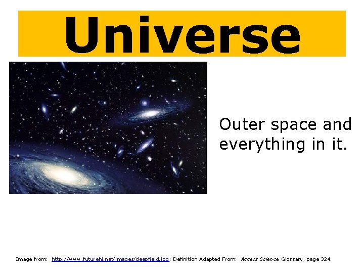 Universe Outer space and everything in it. Image from: http: //www. futurehi. net/images/deepfield. jpg;