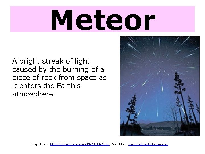 Meteor A bright streak of light caused by the burning of a piece of