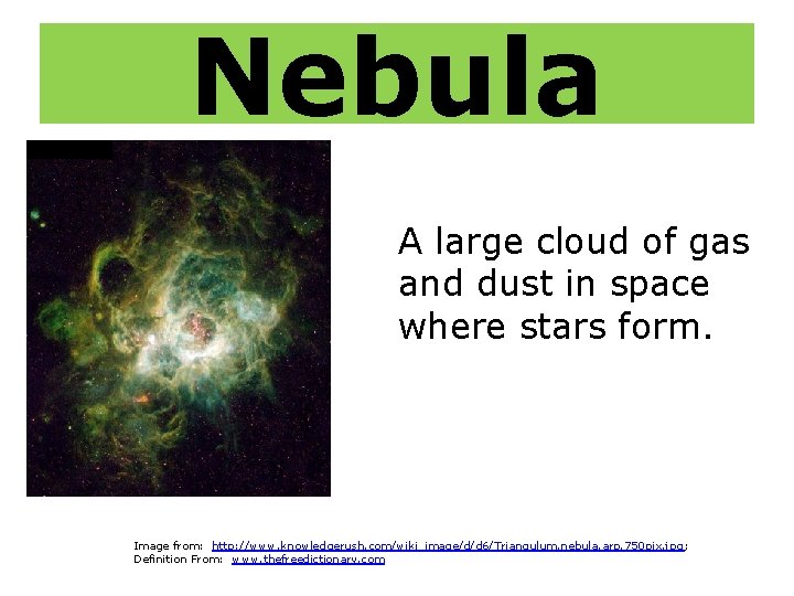 Nebula A large cloud of gas and dust in space where stars form. Image