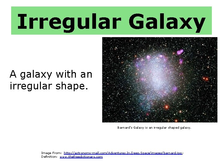 Irregular Galaxy A galaxy with an irregular shape. Barnard’s Galaxy is an irregular shaped