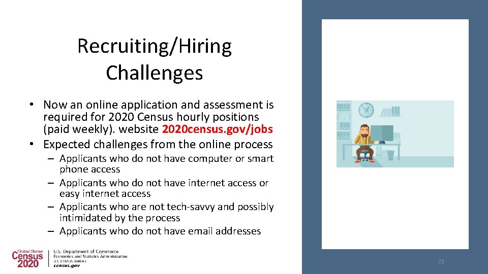 Recruiting/Hiring Challenges • Now an online application and assessment is required for 2020 Census