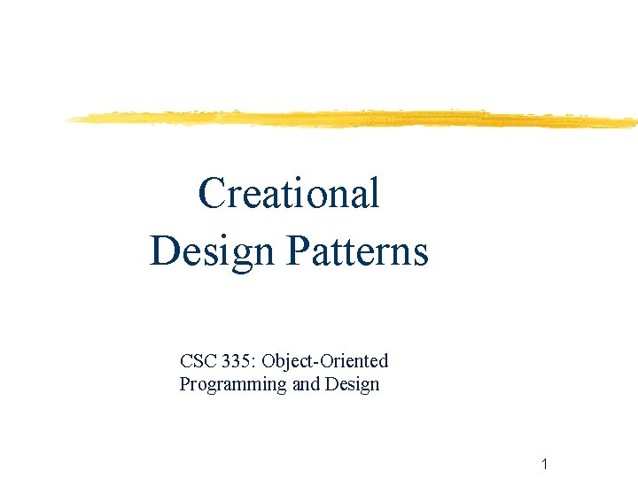 Creational Design Patterns CSC 335: Object-Oriented Programming and Design 1 