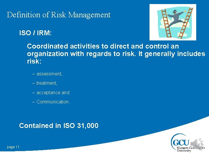 Definition of Risk Management ISO / IRM: Coordinated activities to direct and control an