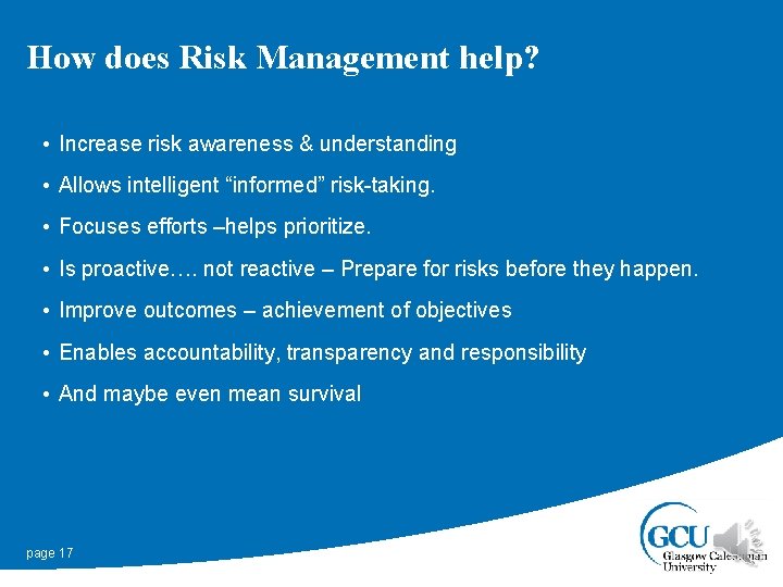 How does Risk Management help? • Increase risk awareness & understanding • Allows intelligent