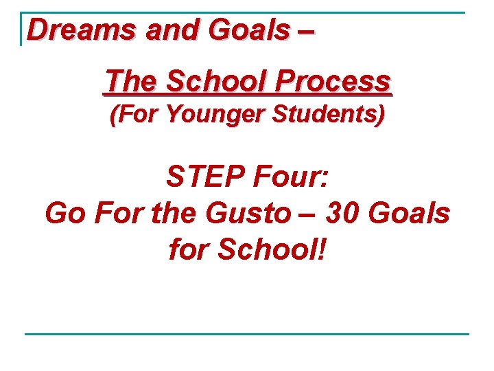 Dreams and Goals – The School Process (For Younger Students) STEP Four: Go For
