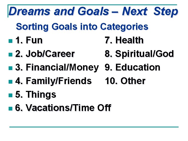 Dreams and Goals – Next Step Sorting Goals into Categories n 1. Fun 7.
