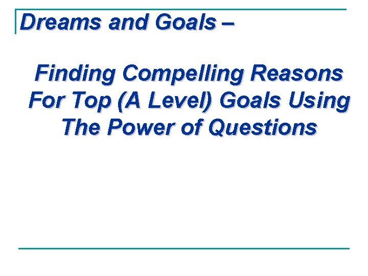 Dreams and Goals – Finding Compelling Reasons For Top (A Level) Goals Using The