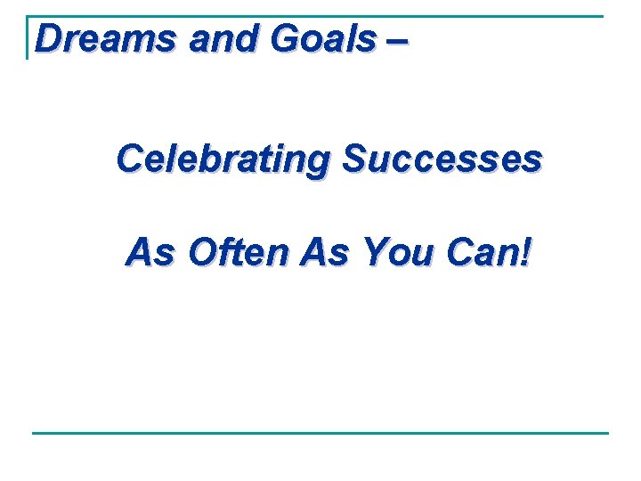 Dreams and Goals – Celebrating Successes As Often As You Can! 