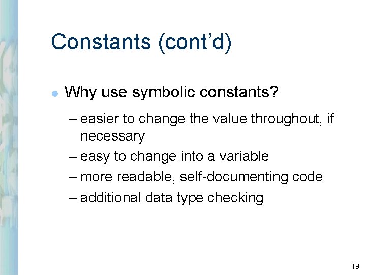 Constants (cont’d) l Why use symbolic constants? – easier to change the value throughout, Constants (cont’d) l Why use symbolic constants? – easier to change the value throughout,