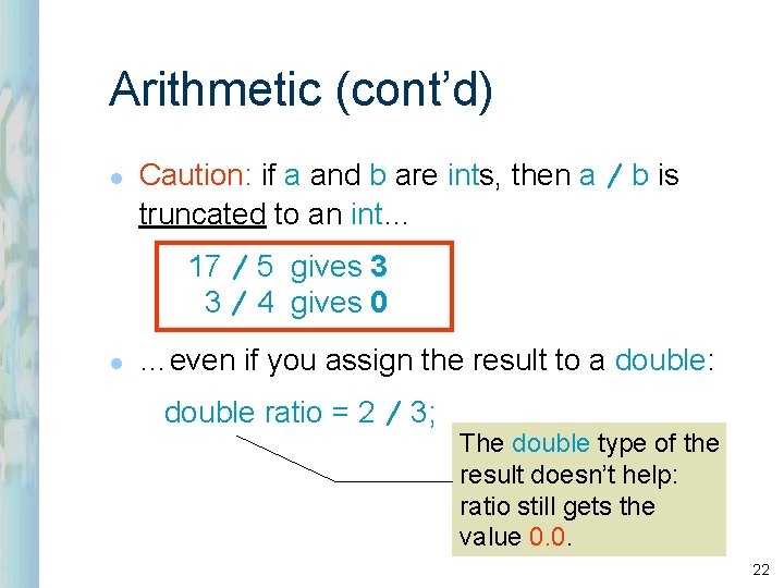 Arithmetic (cont’d) l Caution: if a and b are ints, then a / b Arithmetic (cont’d) l Caution: if a and b are ints, then a / b