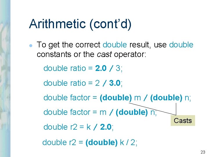 Arithmetic (cont’d) l To get the correct double result, use double constants or the Arithmetic (cont’d) l To get the correct double result, use double constants or the