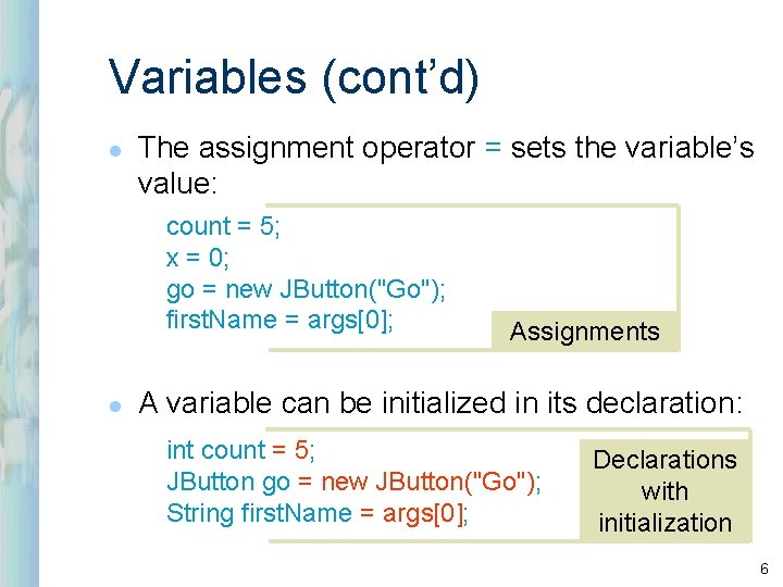 Variables (cont’d) l The assignment operator = sets the variable’s value: count = 5; Variables (cont’d) l The assignment operator = sets the variable’s value: count = 5;