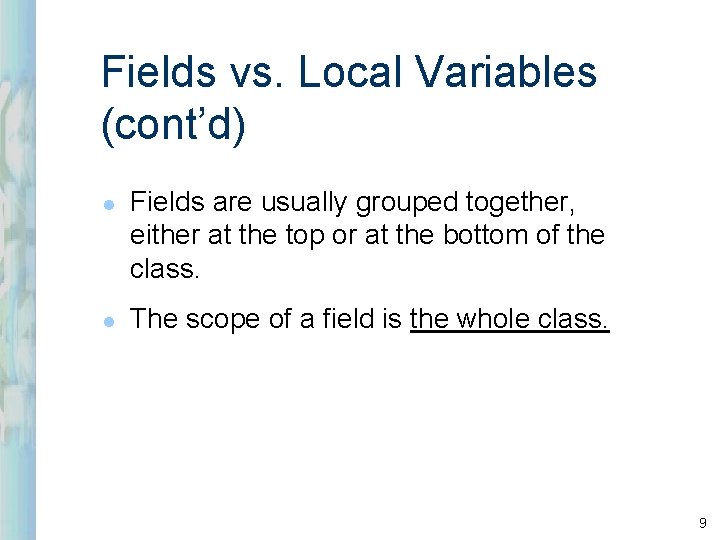 Fields vs. Local Variables (cont’d) l l Fields are usually grouped together, either at Fields vs. Local Variables (cont’d) l l Fields are usually grouped together, either at