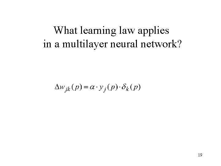 What learning law applies in a multilayer neural network? 19 