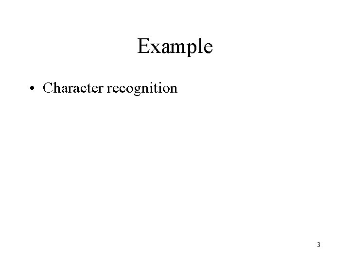 Example • Character recognition 3 