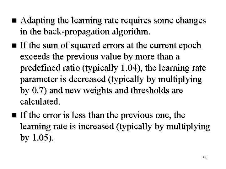 Adapting the learning rate requires some changes in the back-propagation algorithm. n If the