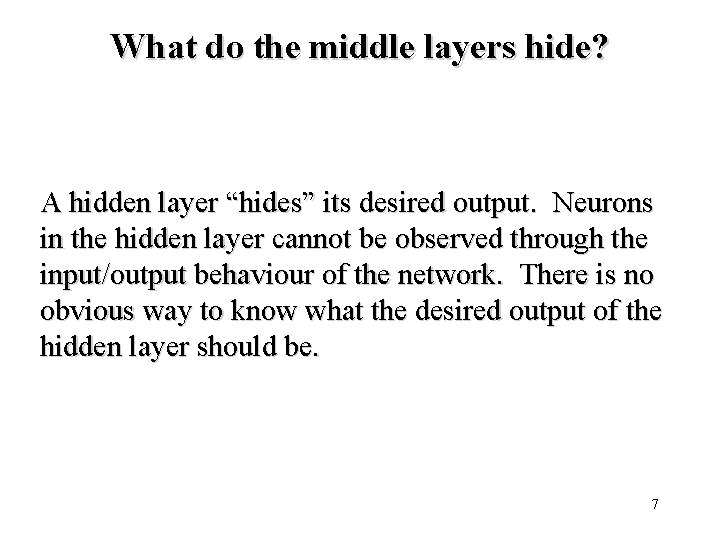 What do the middle layers hide? A hidden layer “hides” its desired output. Neurons