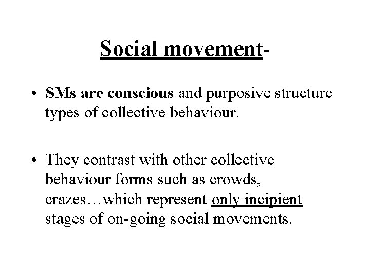 Social movement • SMs are conscious and purposive structure types of collective behaviour. • Social movement • SMs are conscious and purposive structure types of collective behaviour. •