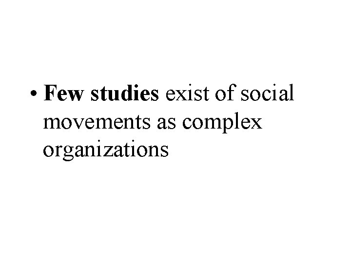 • Few studies exist of social movements as complex organizations • Few studies exist of social movements as complex organizations