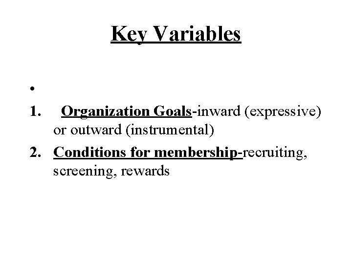 Key Variables • 1. Organization Goals-inward (expressive) or outward (instrumental) 2. Conditions for membership-recruiting, Key Variables • 1. Organization Goals-inward (expressive) or outward (instrumental) 2. Conditions for membership-recruiting,