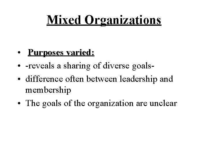 Mixed Organizations • Purposes varied: • -reveals a sharing of diverse goals • difference Mixed Organizations • Purposes varied: • -reveals a sharing of diverse goals • difference