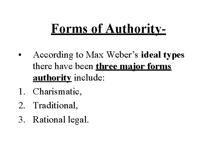 Forms of Authority • According to Max Weber’s ideal types there have been three Forms of Authority • According to Max Weber’s ideal types there have been three
