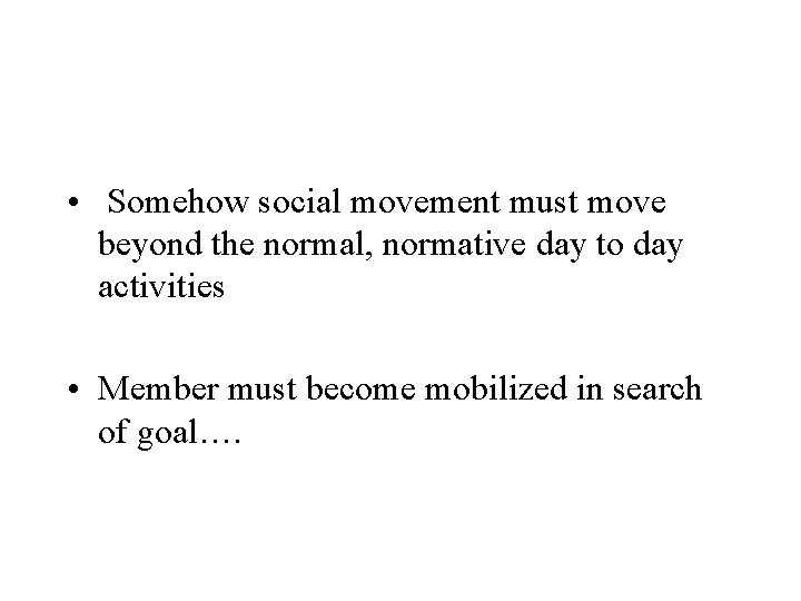 • Somehow social movement must move beyond the normal, normative day to day • Somehow social movement must move beyond the normal, normative day to day