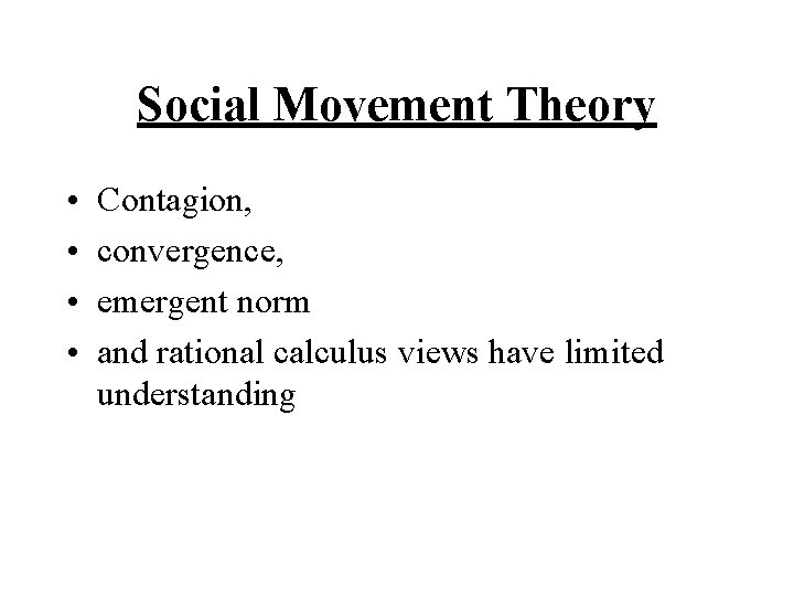 Social Movement Theory • • Contagion, convergence, emergent norm and rational calculus views have Social Movement Theory • • Contagion, convergence, emergent norm and rational calculus views have