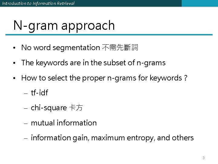 Introduction to Information Retrieval N-gram approach • No word segmentation 不需先斷詞 • The keywords