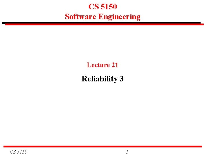 CS 5150 Software Engineering Lecture 21 Reliability 3 CS 5150 1 