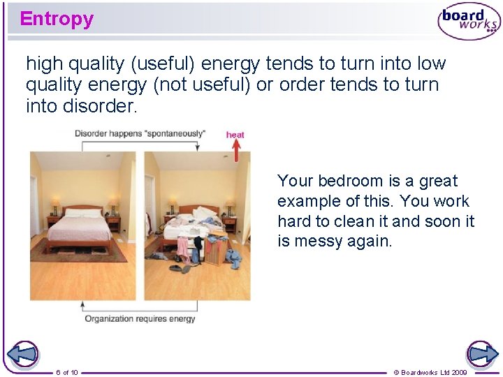 Entropy high quality (useful) energy tends to turn into low quality energy (not useful)